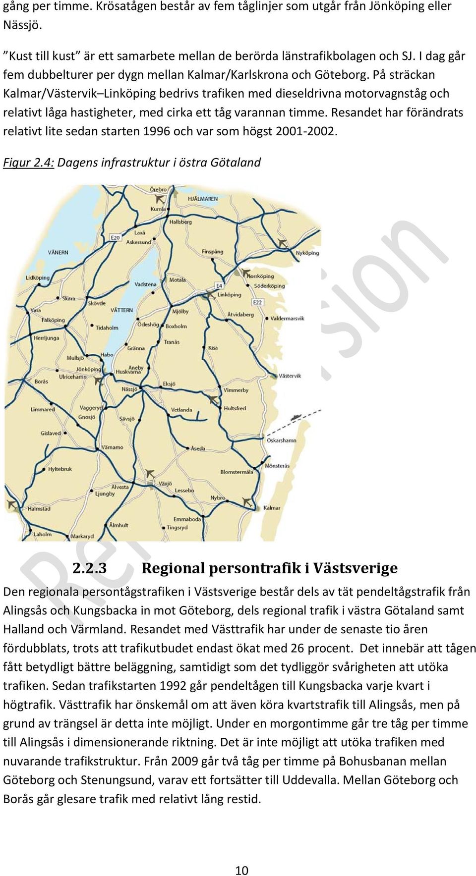 På sträckan Kalmar/Västervik Linköping bedrivs trafiken med dieseldrivna motorvagnståg och relativt låga hastigheter, med cirka ett tåg varannan timme.