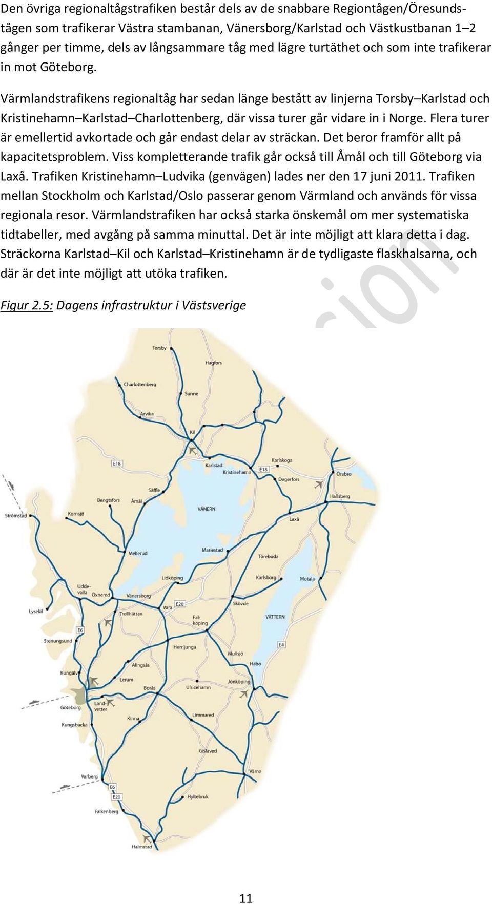 Värmlandstrafikens regionaltåg har sedan länge bestått av linjerna Torsby Karlstad och Kristinehamn Karlstad Charlottenberg, där vissa turer går vidare in i Norge.