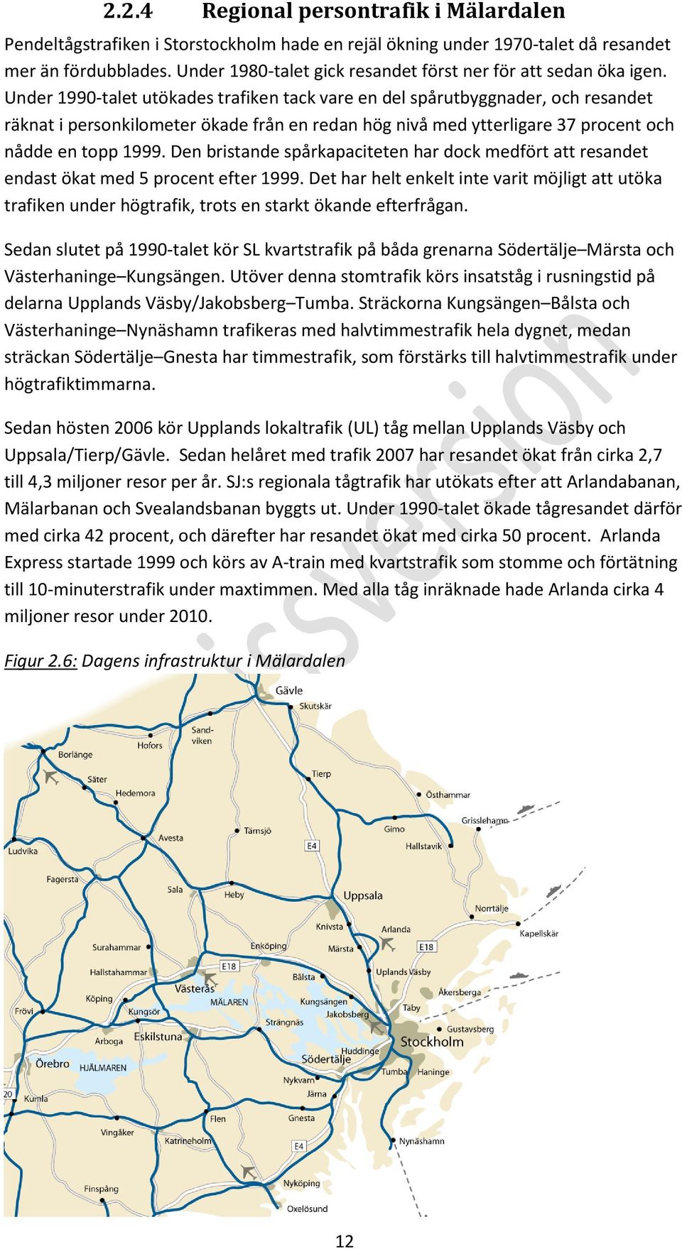 Under 1990-talet utökades trafiken tack vare en del spårutbyggnader, och resandet räknat i personkilometer ökade från en redan hög nivå med ytterligare 37 procent och nådde en topp 1999.