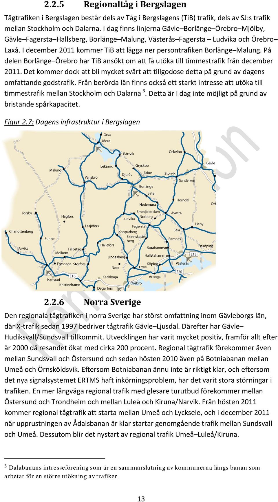 I december 2011 kommer TiB att lägga ner persontrafiken Borlänge Malung. På delen Borlänge Örebro har TiB ansökt om att få utöka till timmestrafik från december 2011.