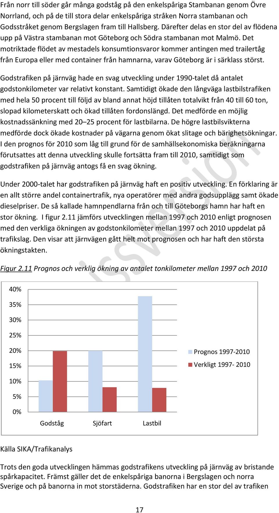 Det motriktade flödet av mestadels konsumtionsvaror kommer antingen med trailertåg från Europa eller med container från hamnarna, varav Göteborg är i särklass störst.