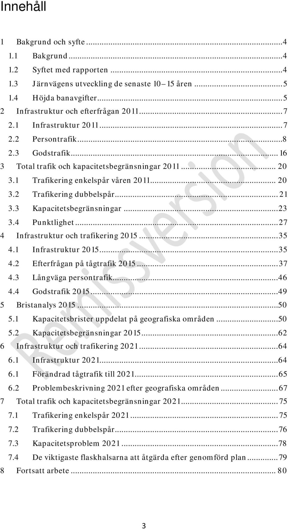 .. 21 3.3 Kapacitetsbegränsningar... 23 3.4 Punktlighet... 27 4 Infrastruktur och trafikering 2015... 35 4.1 Infrastruktur 2015... 35 4.2 Efterfrågan på tågtrafik 2015... 37 4.3 Långväga persontrafik.