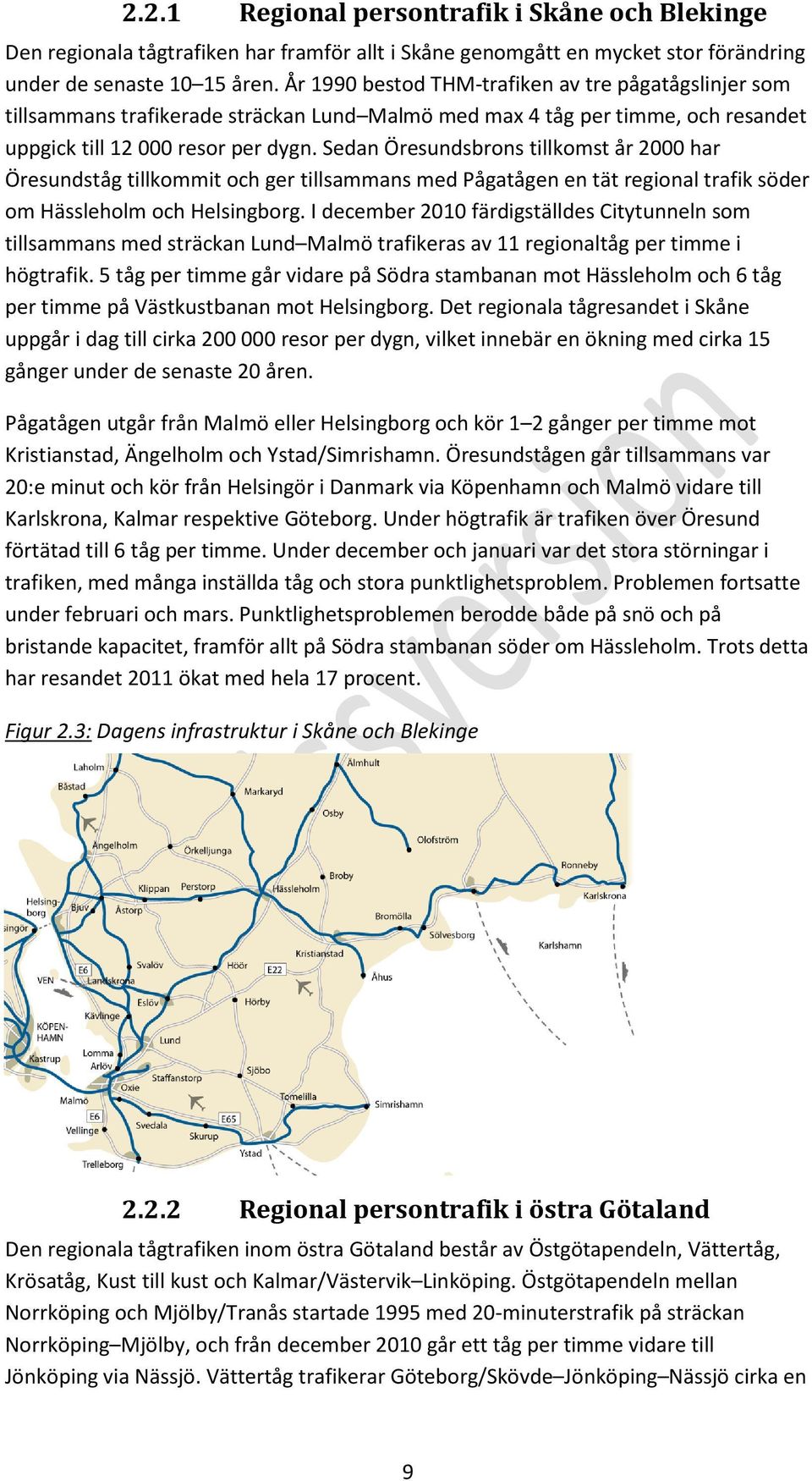 Sedan Öresundsbrons tillkomst år 2000 har Öresundståg tillkommit och ger tillsammans med Pågatågen en tät regional trafik söder om Hässleholm och Helsingborg.