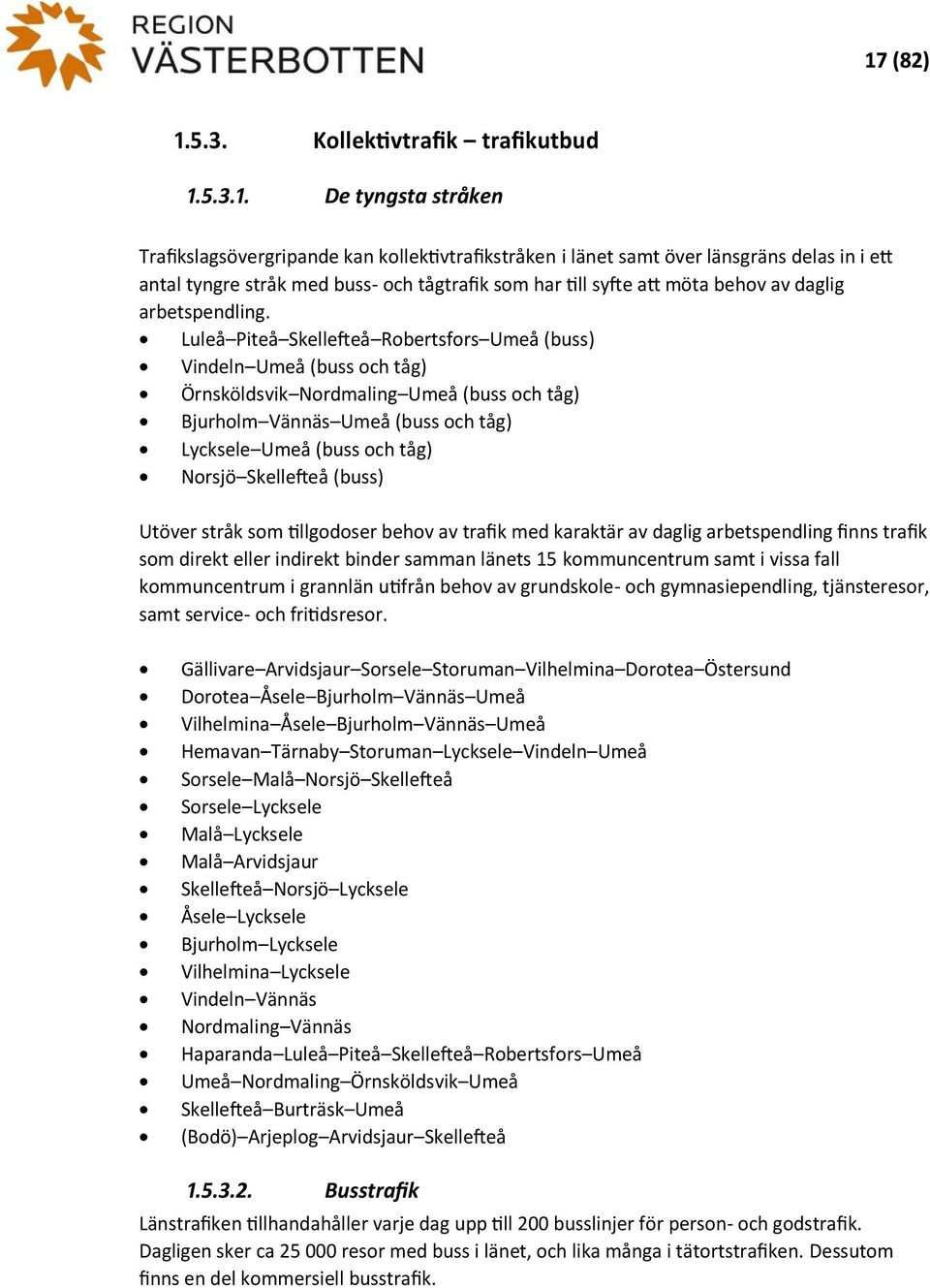 Luleå Piteå Skellefteå Robertsfors mmeå (buss) Vindeln mmeå (buss och tåg) Örnsköldsvik Nordmaling mmeå (buss och tåg) Bjurholm Vännäs mmeå (buss och tåg) Lycksele mmeå (buss och tåg) Norsjö