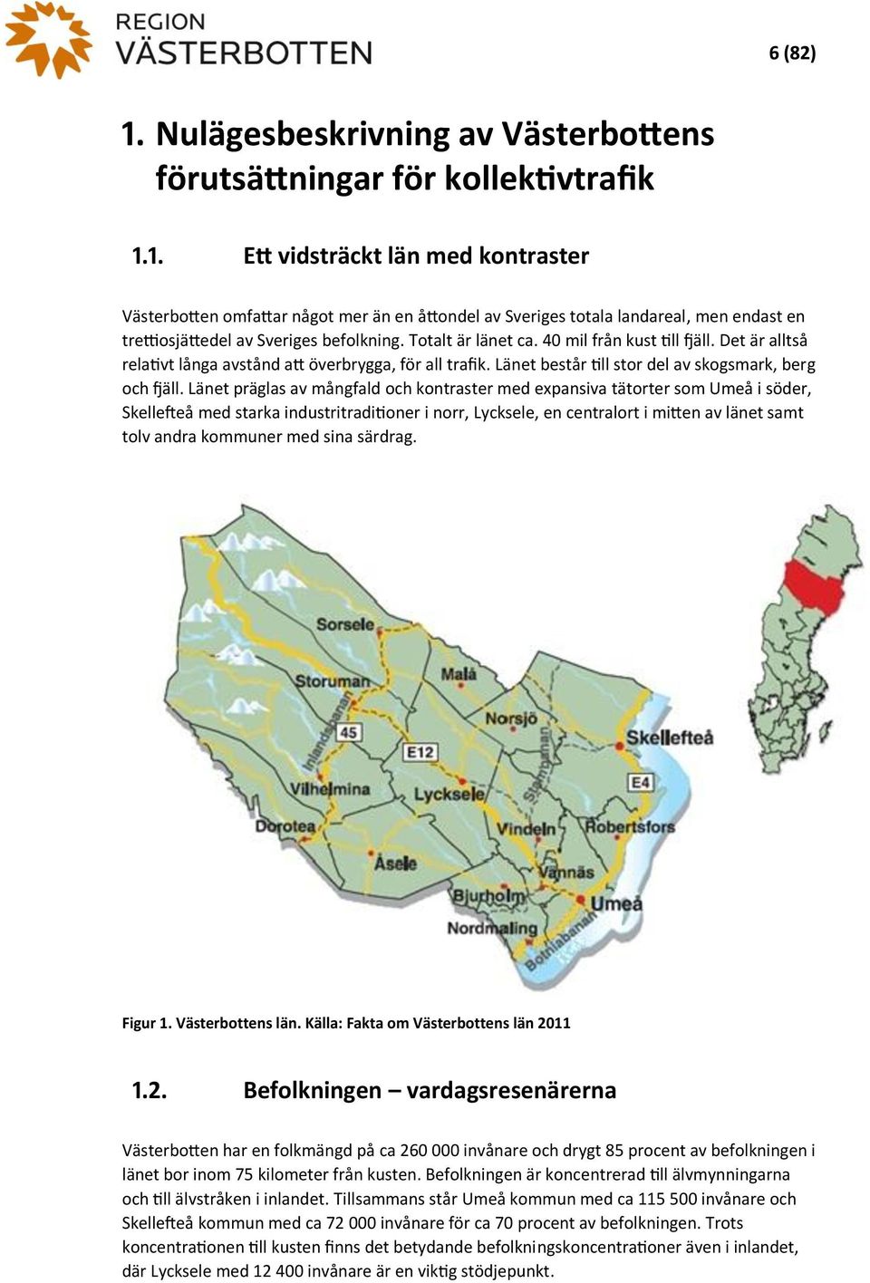 Länet präglas av mångfald och kontraster med expansiva tätorter som mmeå i söder, Skellefteå med starka industritraditioner i norr, Lycksele, en centralort i mitten av länet samt tolv andra kommuner