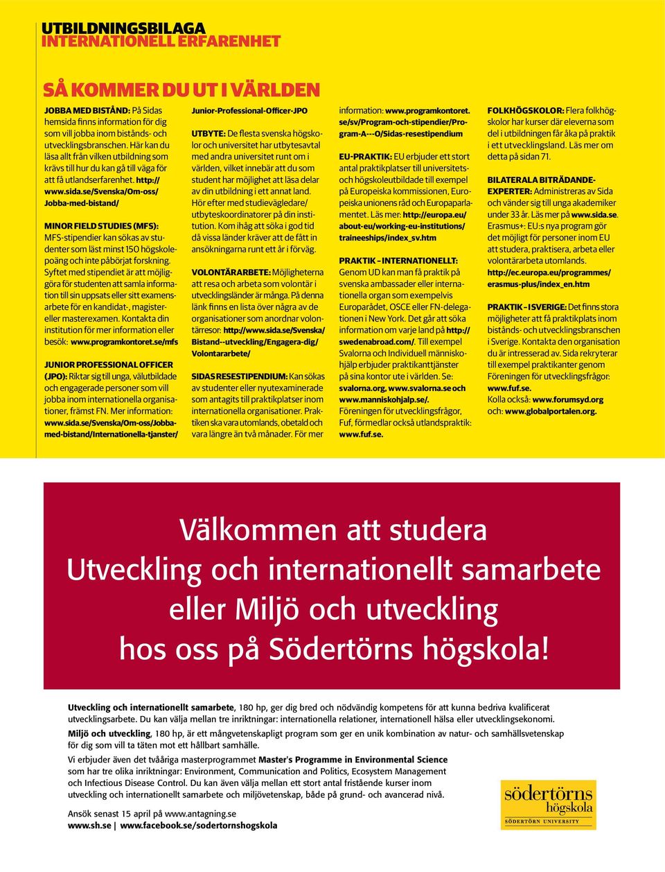 se/svenska/om-oss/ Jobba-med-bistand/ MINOR FIELD STUDIES (MFS): MFS-stipendier kan sökas av studenter som läst minst 150 högskolepoäng och inte påbörjat forskning.