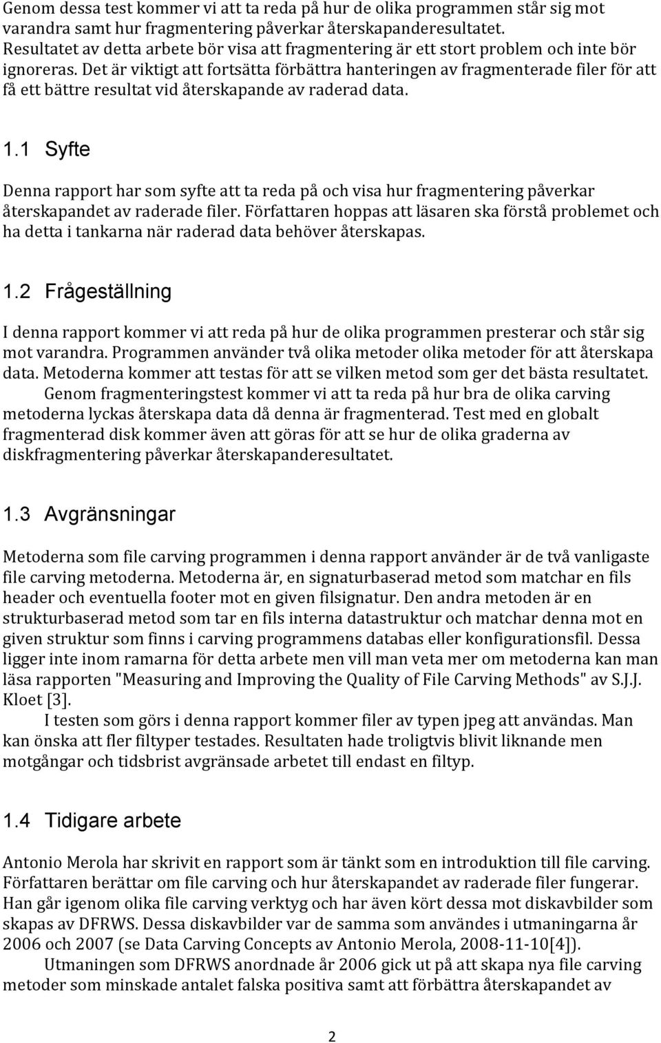 Det är viktigt att fortsätta förbättra hanteringen av fragmenterade filer för att få ett bättre resultat vid återskapande av raderad data. 1.