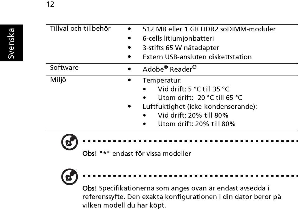 Luftfuktighet (icke-kondenserande): Vid drift: 20% till 80% Utom drift: 20% till 80% Obs! "*" endast för vissa modeller Obs!