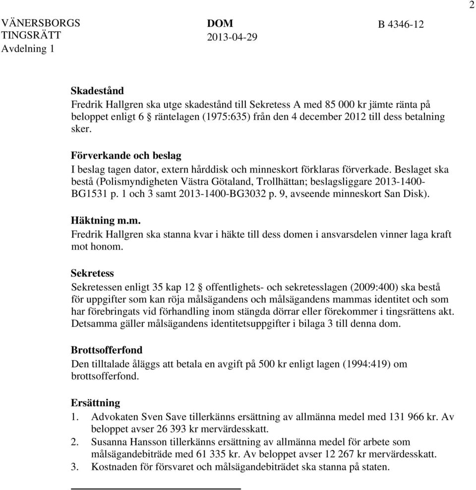 Beslaget ska bestå (Polismyndigheten Västra Götaland, Trollhättan; beslagsliggare 2013-1400- BG1531 p. 1 och 3 samt 2013-1400-BG3032 p. 9, avseende minneskort San Disk). Häktning m.m. Fredrik Hallgren ska stanna kvar i häkte till dess domen i ansvarsdelen vinner laga kraft mot honom.