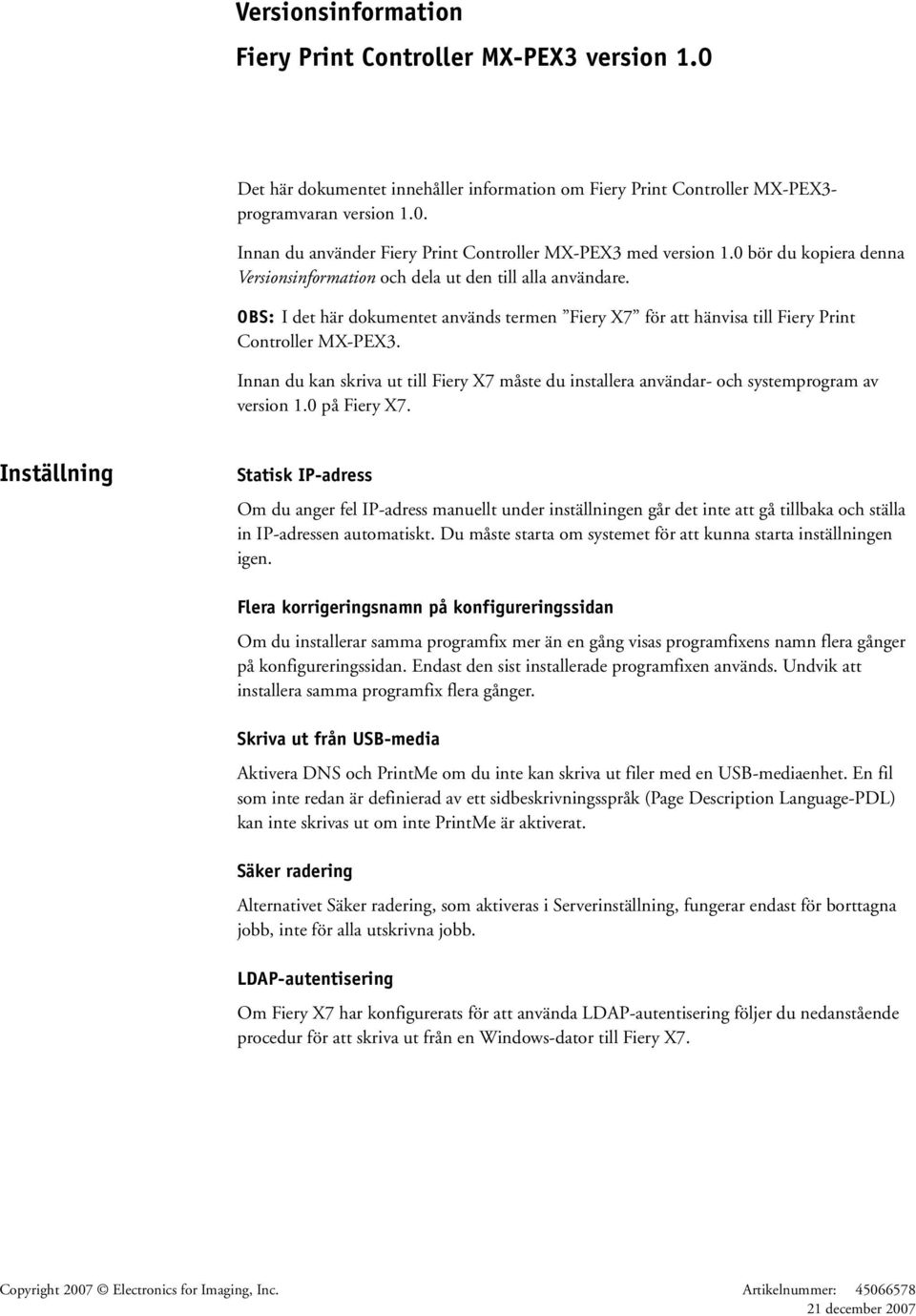 Innan du kan skriva ut till Fiery X7 måste du installera användar- och systemprogram av version 1.0 på Fiery X7.