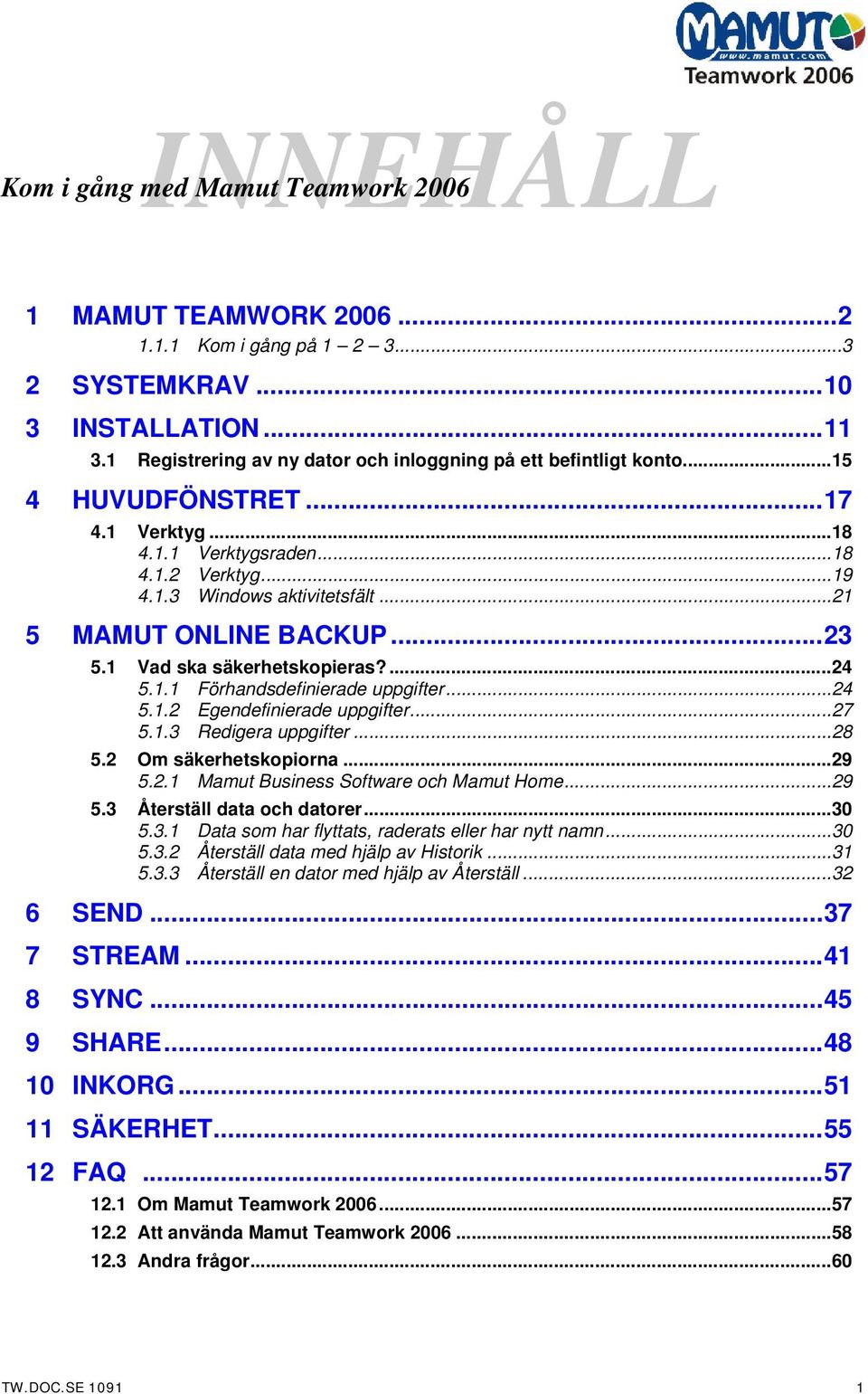 ..21 5 MAMUT ONLINE BACKUP...23 5.1 Vad ska säkerhetskopieras?...24 5.1.1 Förhandsdefinierade uppgifter...24 5.1.2 Egendefinierade uppgifter...27 5.1.3 Redigera uppgifter...28 5.