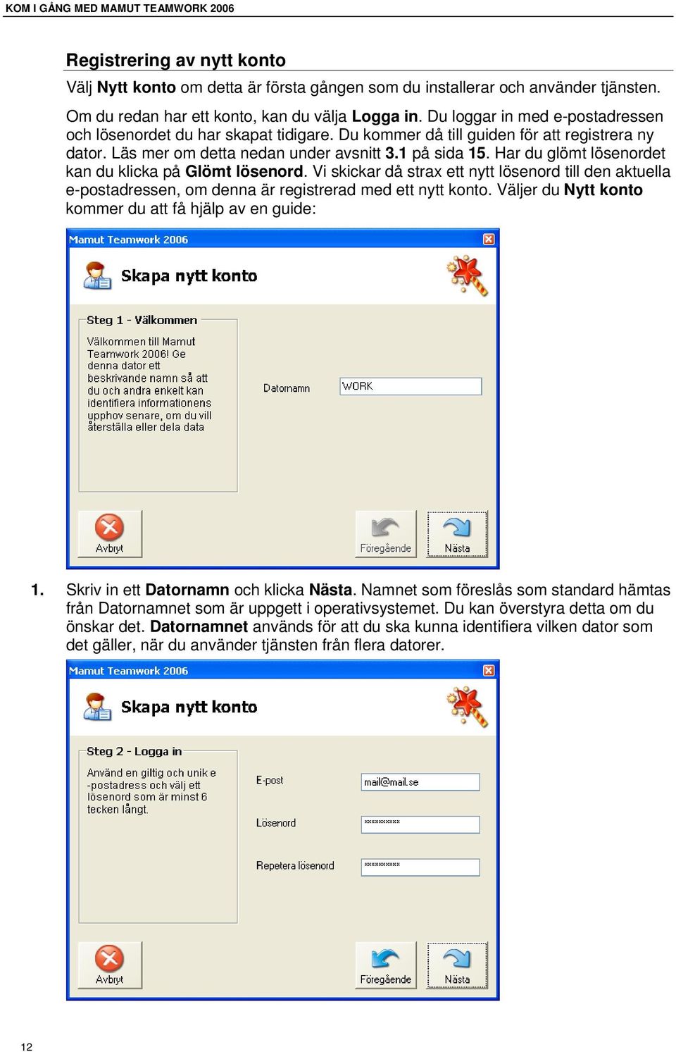 Har du glömt lösenordet kan du klicka på Glömt lösenord. Vi skickar då strax ett nytt lösenord till den aktuella e-postadressen, om denna är registrerad med ett nytt konto.