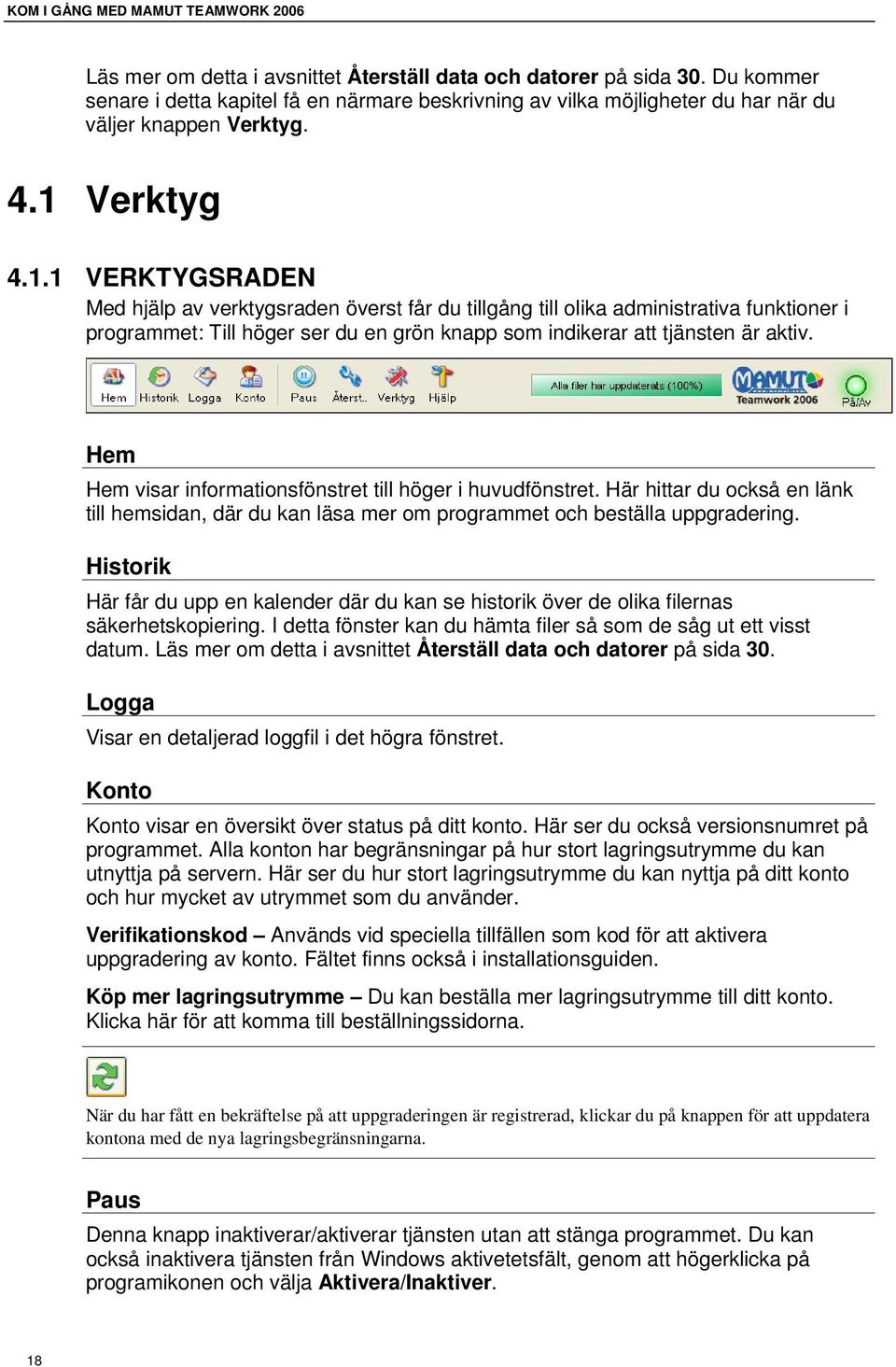 Verktyg 4.1.1 VERKTYGSRADEN Med hjälp av verktygsraden överst får du tillgång till olika administrativa funktioner i programmet: Till höger ser du en grön knapp som indikerar att tjänsten är aktiv.