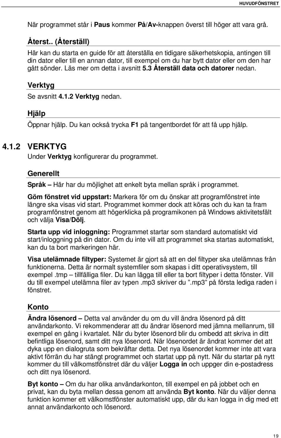 sönder. Läs mer om detta i avsnitt 5.3 Återställ data och datorer nedan. Verktyg Se avsnitt 4.1.2 Verktyg nedan. Hjälp Öppnar hjälp. Du kan också trycka F1 på tangentbordet för att få upp hjälp. 4.1.2 VERKTYG Under Verktyg konfigurerar du programmet.