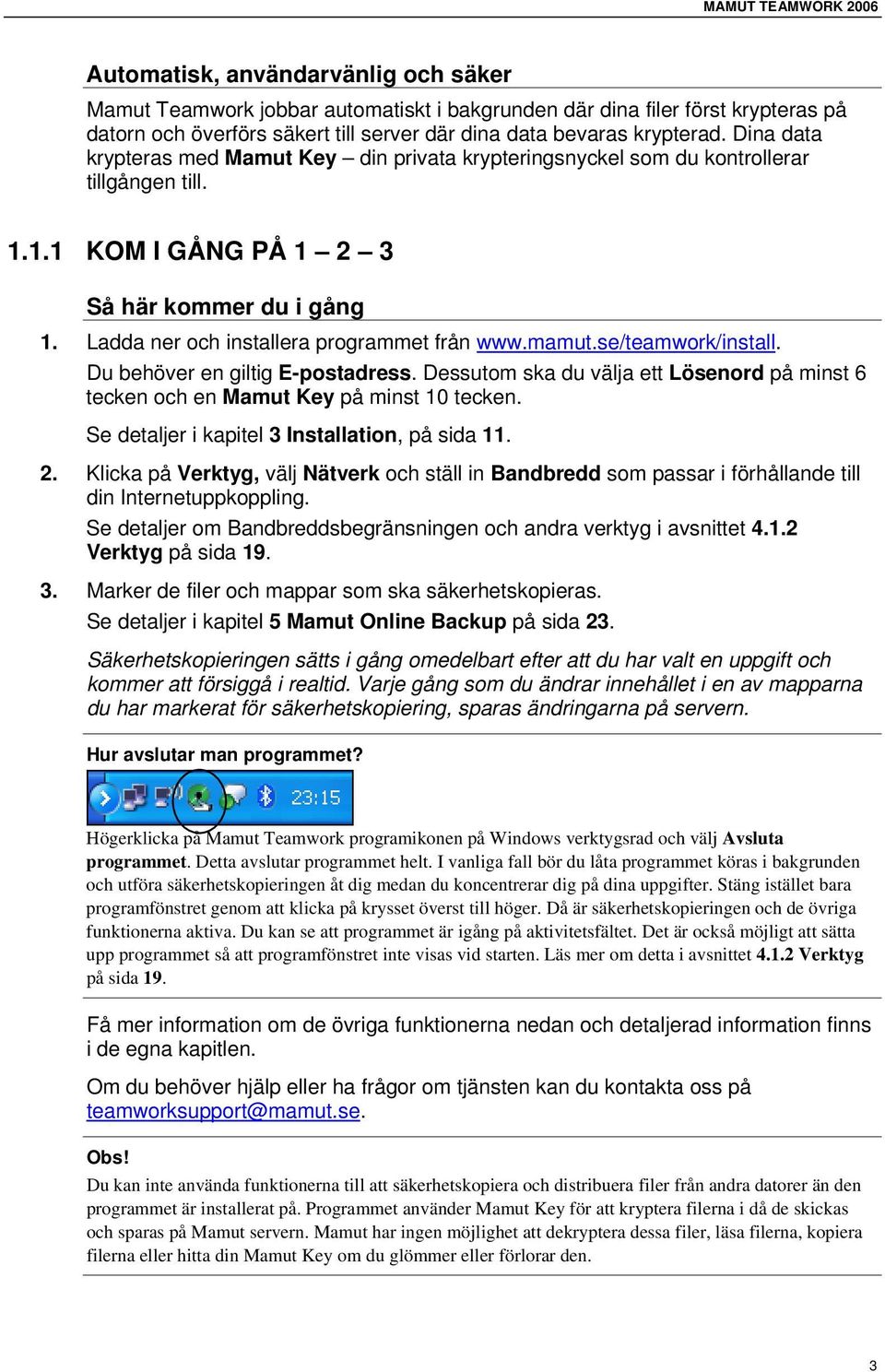 Ladda ner och installera programmet från www.mamut.se/teamwork/install. Du behöver en giltig E-postadress. Dessutom ska du välja ett Lösenord på minst 6 tecken och en Mamut Key på minst 10 tecken.