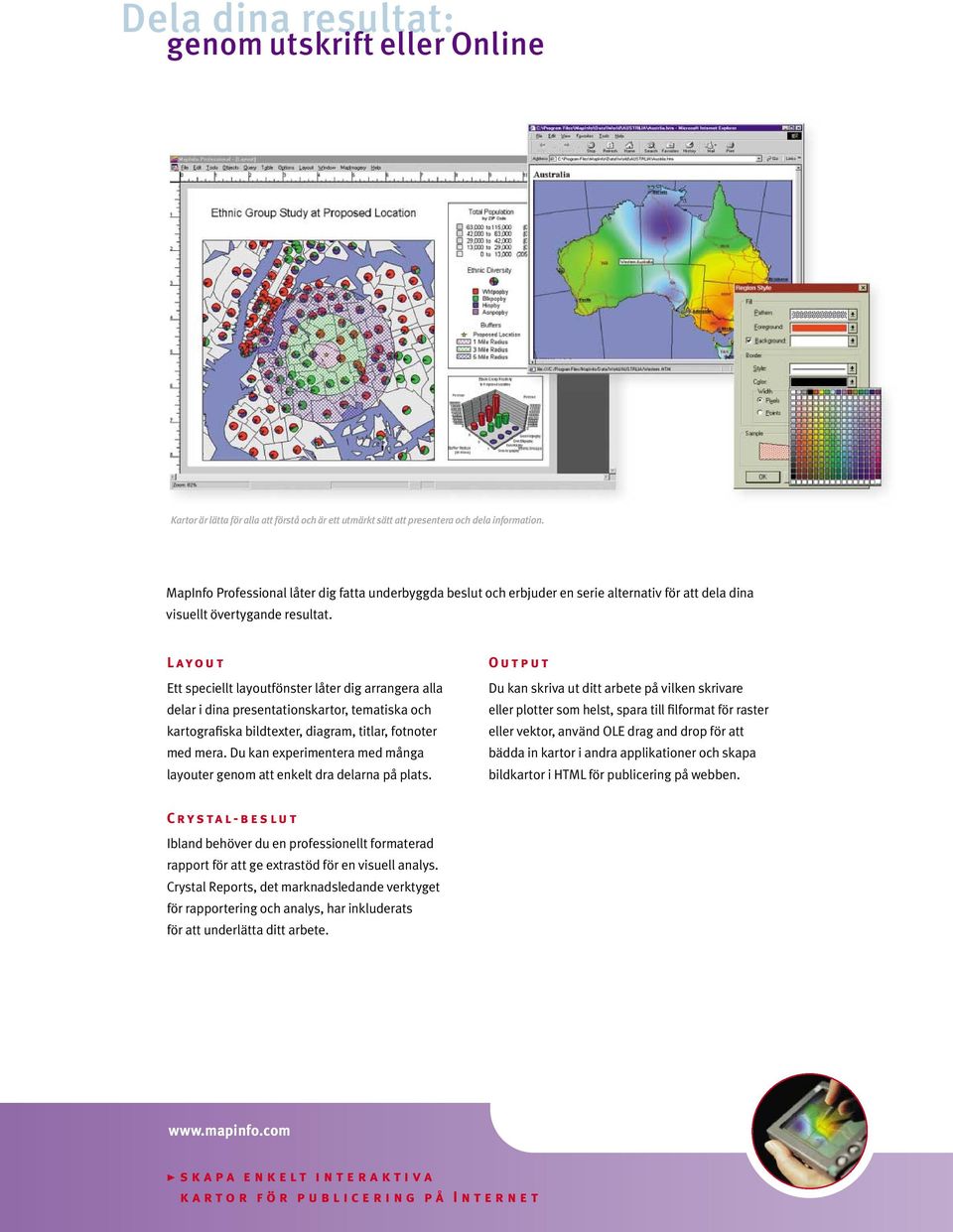 Layout Ett speciellt layoutfönster låter dig arrangera alla delar i dina presentationskartor, tematiska och kartografiska bildtexter, diagram, titlar, fotnoter med mera.