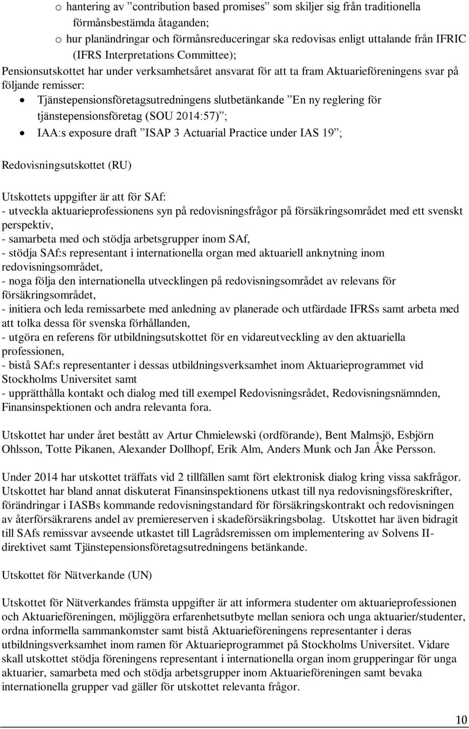 ny reglering för tjänstepensionsföretag (SOU 2014:57) ; IAA:s exposure draft ISAP 3 Actuarial Practice under IAS 19 ; Redovisningsutskottet (RU) Utskottets uppgifter är att för SAf: - utveckla