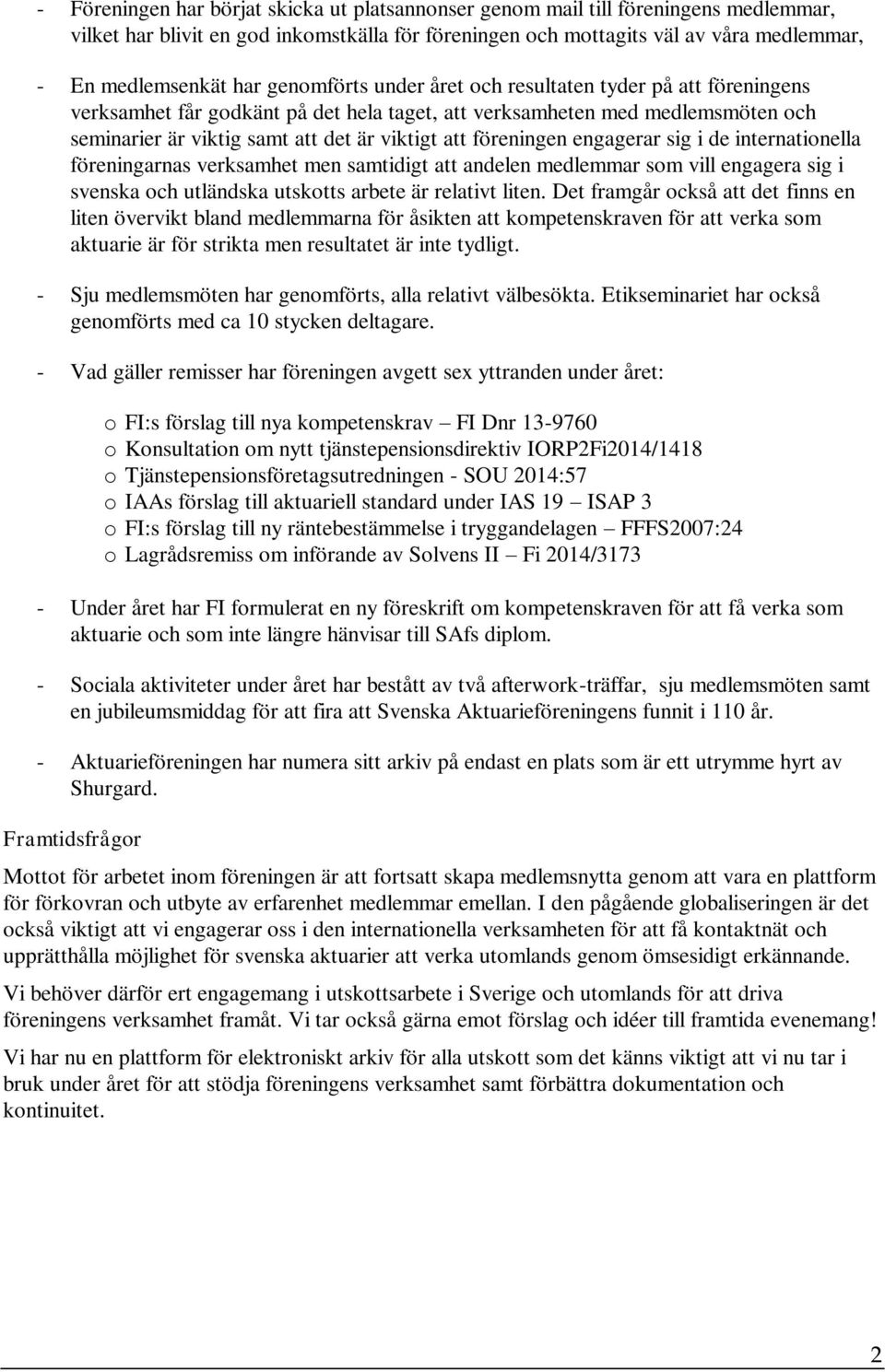 föreningen engagerar sig i de internationella föreningarnas verksamhet men samtidigt att andelen medlemmar som vill engagera sig i svenska och utländska utskotts arbete är relativt liten.