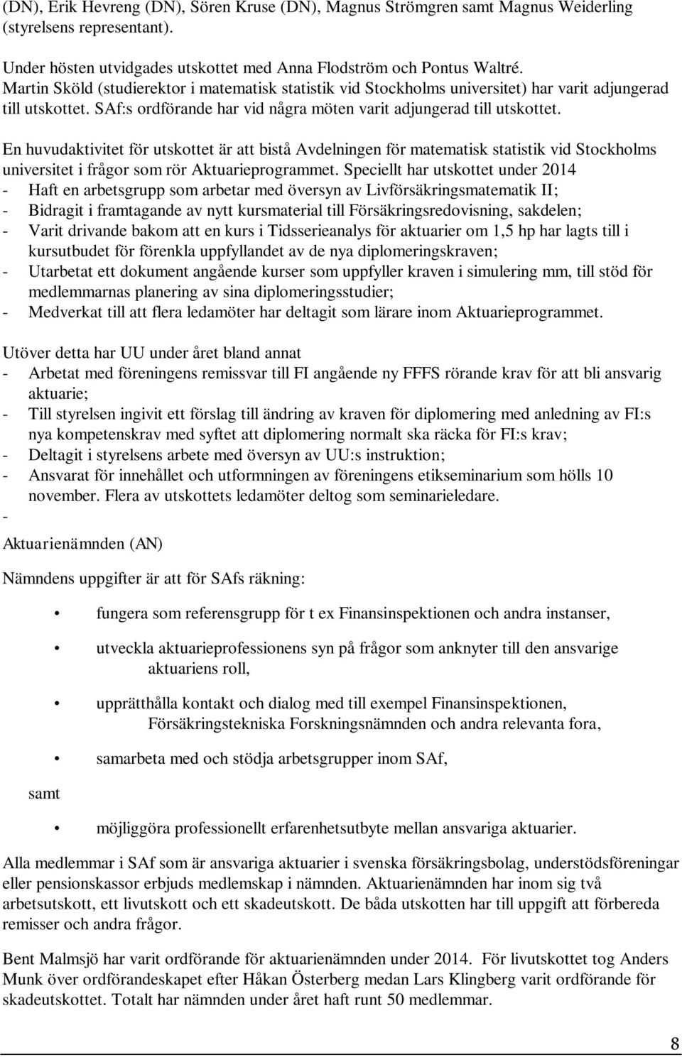 En huvudaktivitet för utskottet är att bistå Avdelningen för matematisk statistik vid Stockholms universitet i frågor som rör Aktuarieprogrammet.