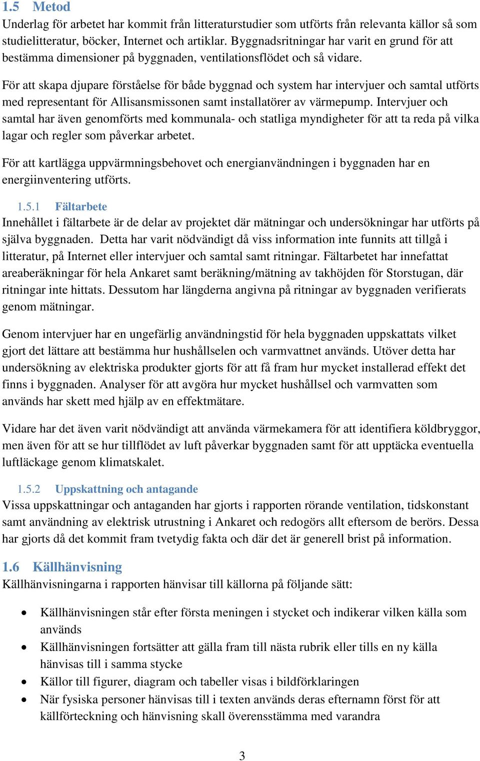 För att skapa djupare förståelse för både byggnad och system har intervjuer och samtal utförts med representant för Allisansmissonen samt installatörer av värmepump.