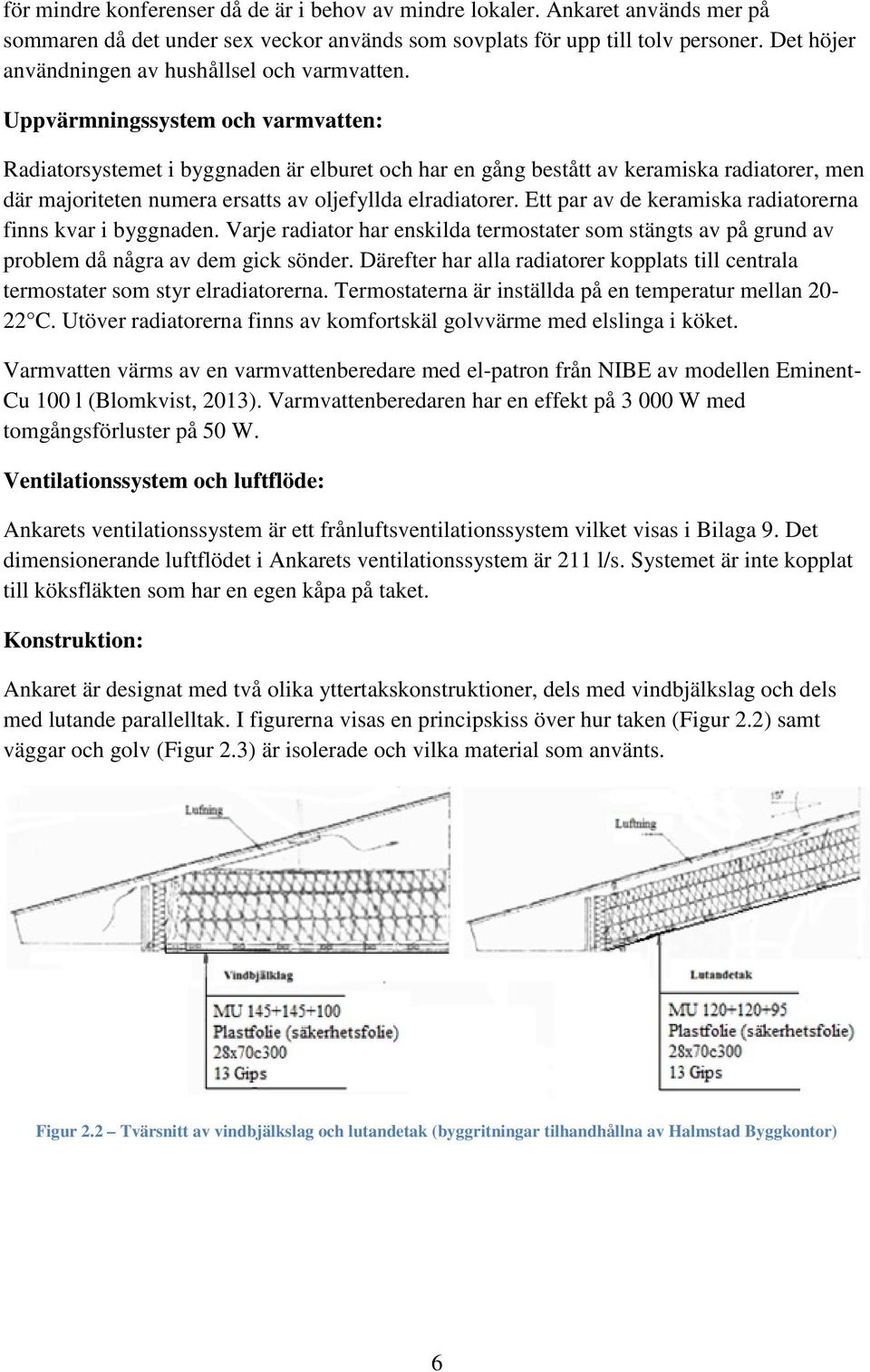 Uppvärmningssystem och varmvatten: Radiatorsystemet i byggnaden är elburet och har en gång bestått av keramiska radiatorer, men där majoriteten numera ersatts av oljefyllda elradiatorer.