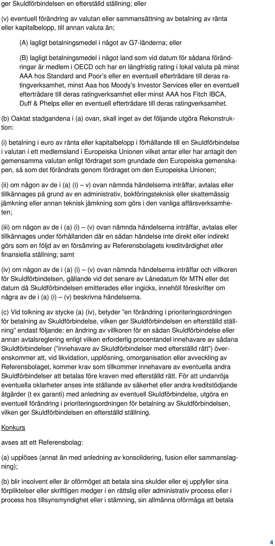 hos Standard and Poor s eller en eventuell efterträdare till deras ratingverksamhet, minst Aaa hos Moody s Investor Services eller en eventuell efterträdare till deras ratingverksamhet eller minst