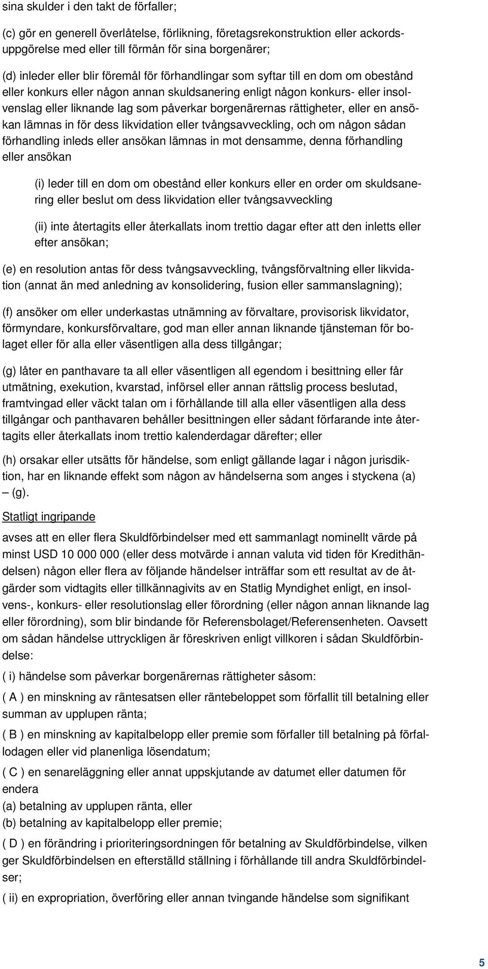 rättigheter, eller en ansökan lämnas in för dess likvidation eller tvångsavveckling, och om någon sådan förhandling inleds eller ansökan lämnas in mot densamme, denna förhandling eller ansökan (i)