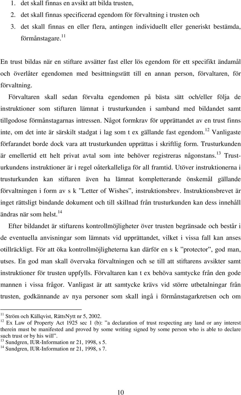 11 En trust bildas när en stiftare avsätter fast eller lös egendom för ett specifikt ändamål och överlåter egendomen med besittningsrätt till en annan person, förvaltaren, för förvaltning.