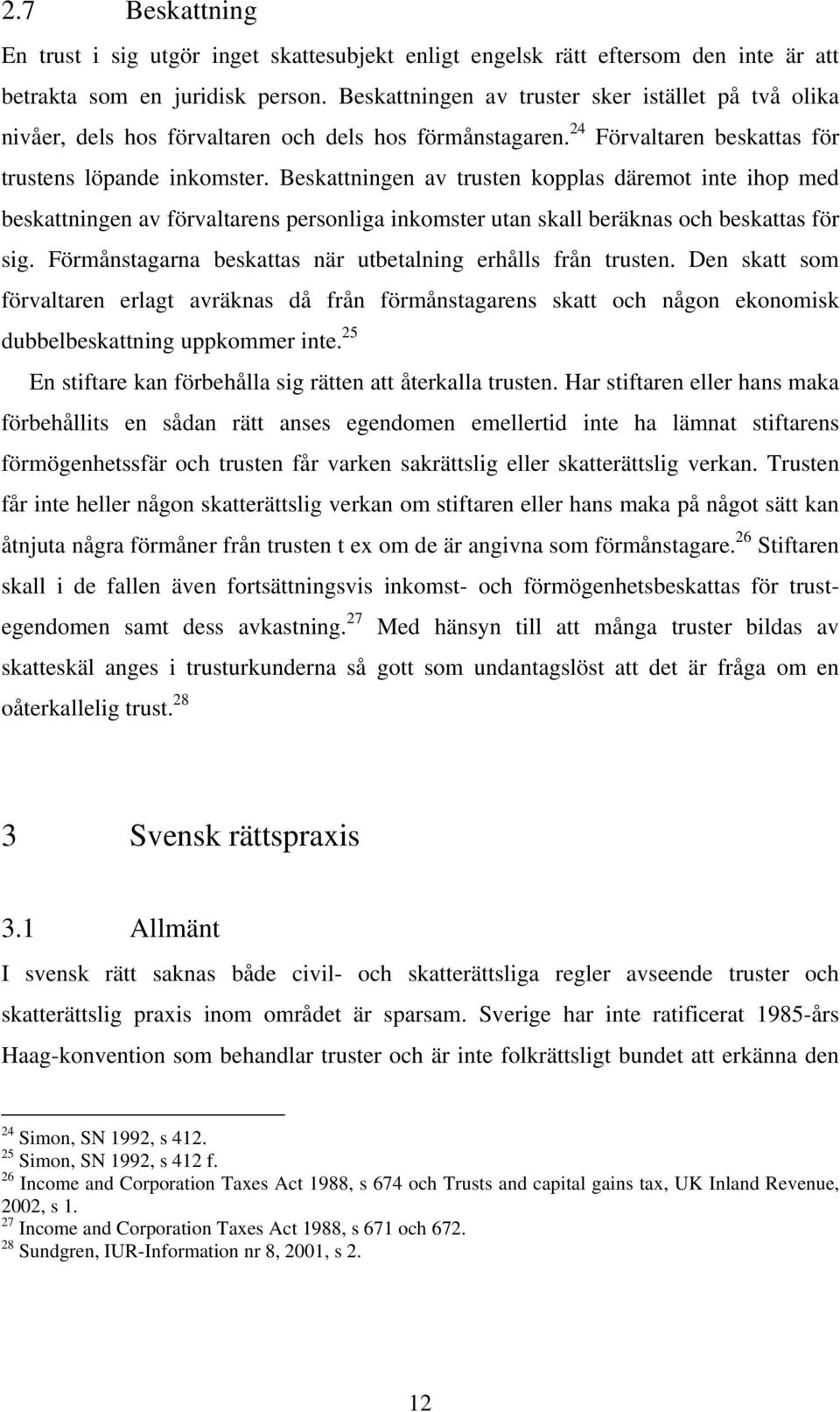 Beskattningen av trusten kopplas däremot inte ihop med beskattningen av förvaltarens personliga inkomster utan skall beräknas och beskattas för sig.