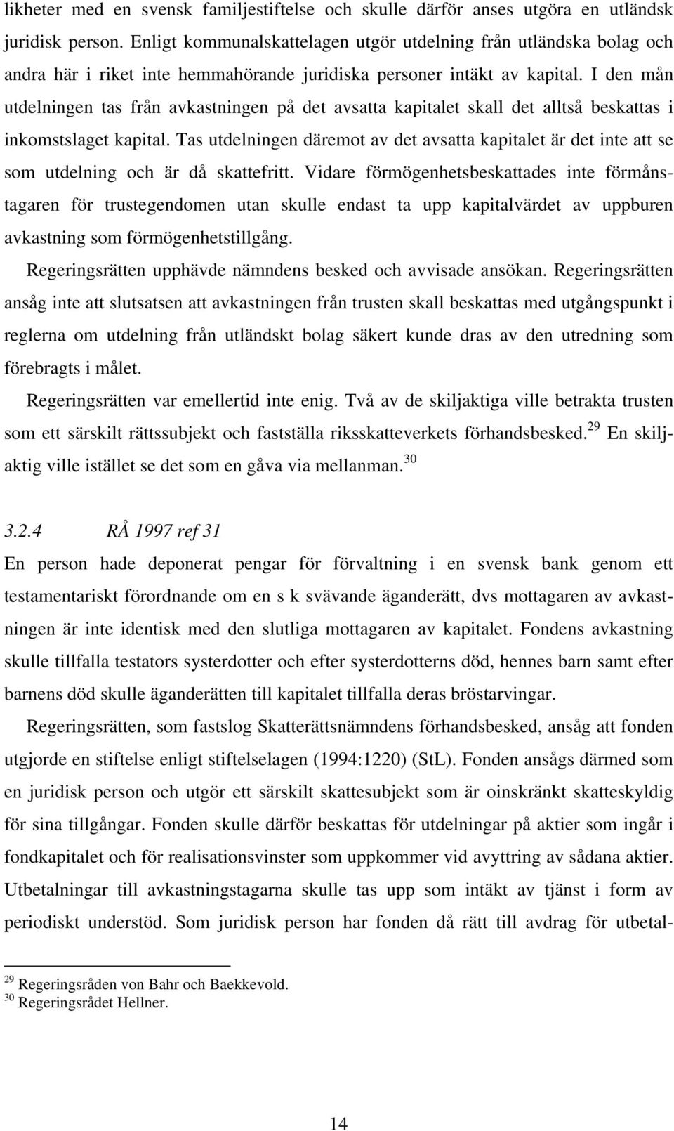 I den mån utdelningen tas från avkastningen på det avsatta kapitalet skall det alltså beskattas i inkomstslaget kapital.