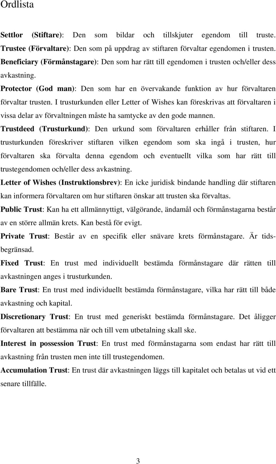 I trusturkunden eller Letter of Wishes kan föreskrivas att förvaltaren i vissa delar av förvaltningen måste ha samtycke av den gode mannen.