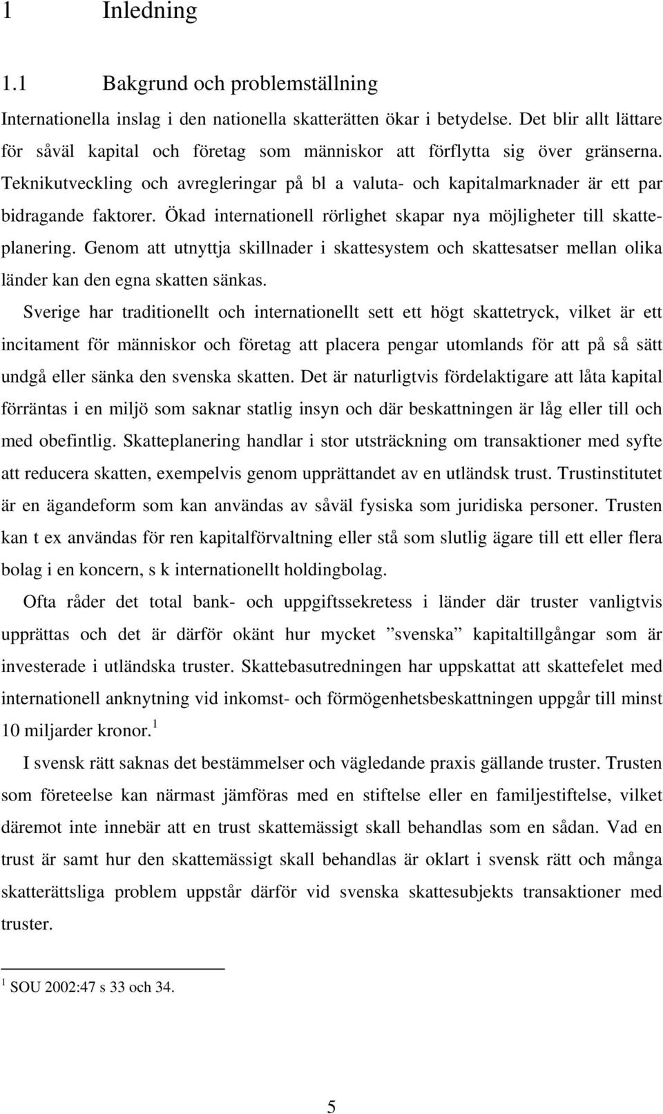 Teknikutveckling och avregleringar på bl a valuta- och kapitalmarknader är ett par bidragande faktorer. Ökad internationell rörlighet skapar nya möjligheter till skatteplanering.