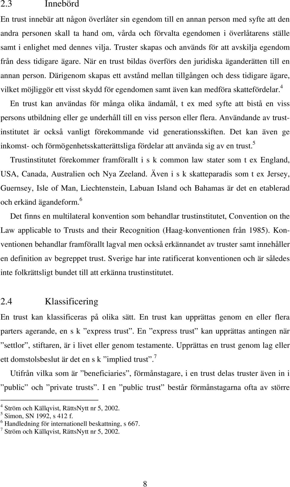 Därigenom skapas ett avstånd mellan tillgången och dess tidigare ägare, vilket möjliggör ett visst skydd för egendomen samt även kan medföra skattefördelar.