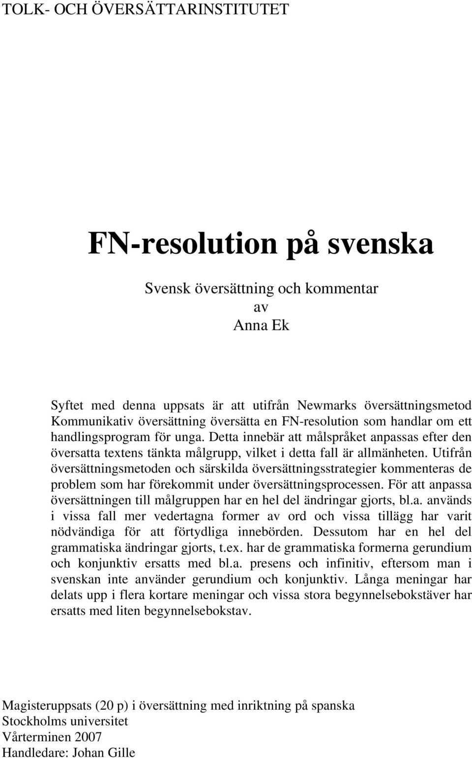 Utifrån översättningsmetoden och särskilda översättningsstrategier kommenteras de problem som har förekommit under översättningsprocessen.