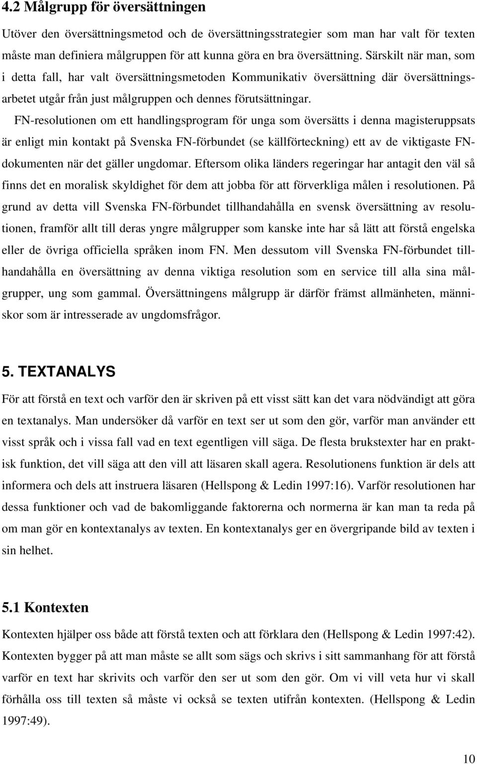 FN-resolutionen om ett handlingsprogram för unga som översätts i denna magisteruppsats är enligt min kontakt på Svenska FN-förbundet (se källförteckning) ett av de viktigaste FNdokumenten när det