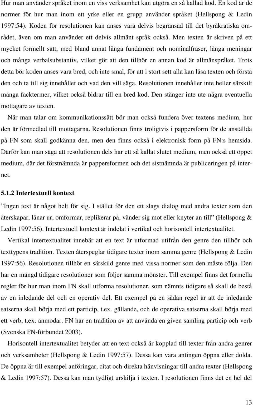 Men texten är skriven på ett mycket formellt sätt, med bland annat långa fundament och nominalfraser, långa meningar och många verbalsubstantiv, vilket gör att den tillhör en annan kod är