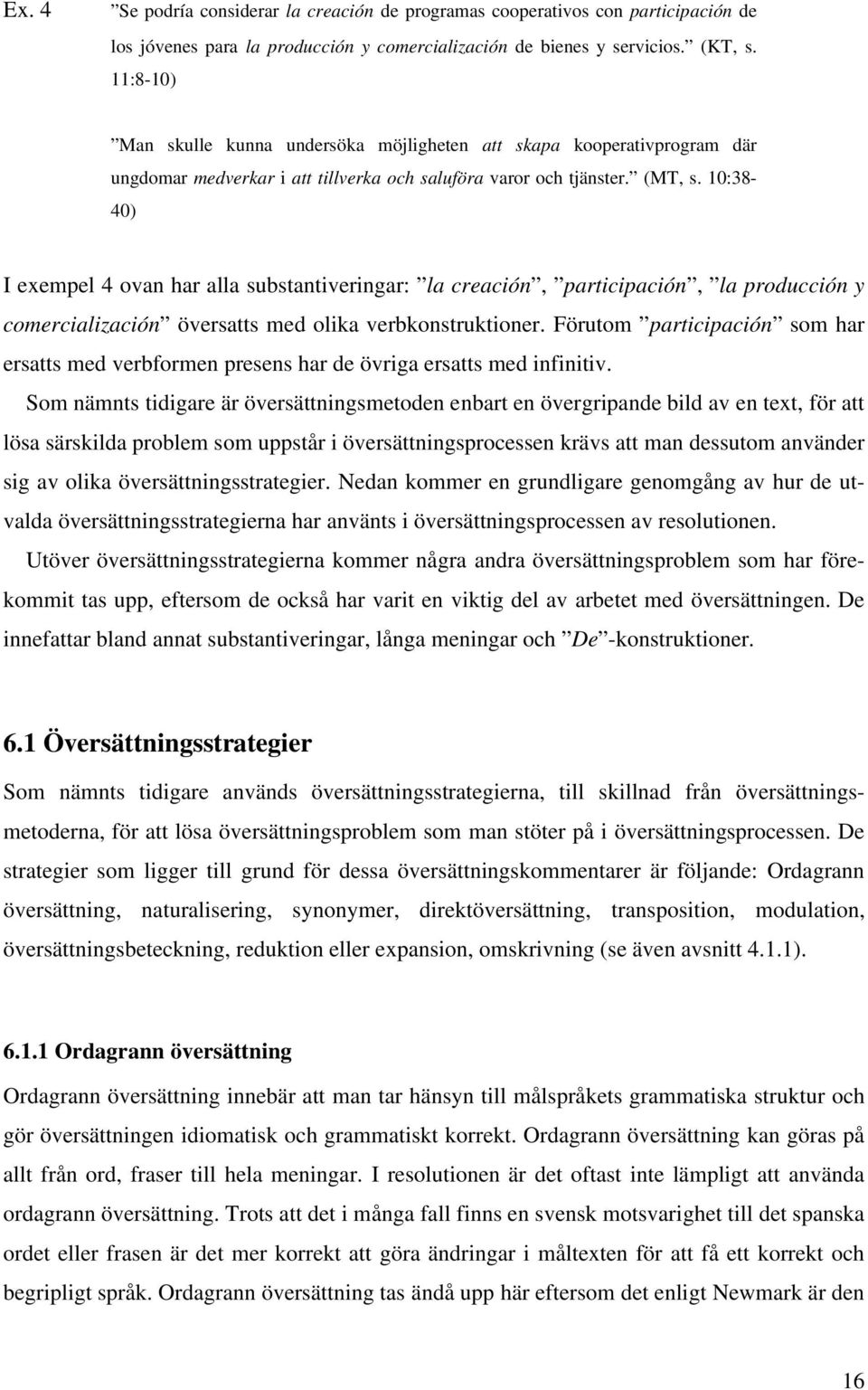 :38- ) I exempel 4 ovan har alla substantiveringar: la creación, participación, la producción y comercialización översatts med olika verbkonstruktioner.