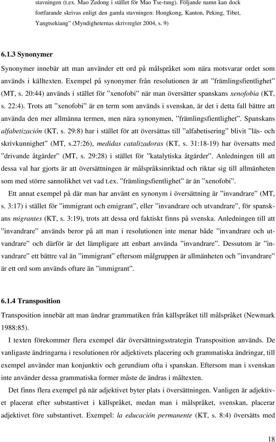 3 Synonymer Synonymer innebär att man använder ett ord på målspråket som nära motsvarar ordet som används i källtexten. Exempel på synonymer från resolutionen är att främlingsfientlighet (MT, s.