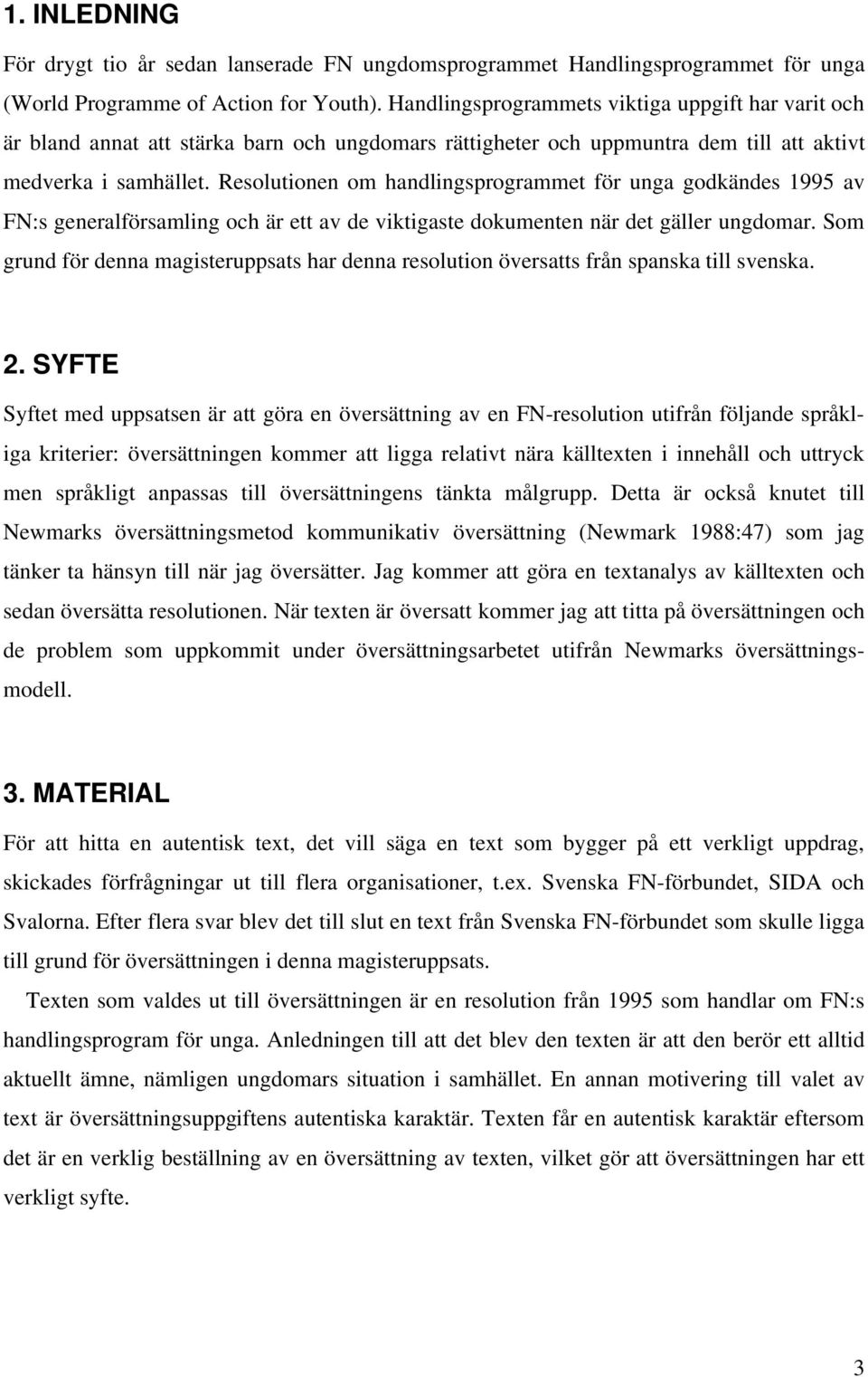 Resolutionen om handlingsprogrammet för unga godkändes 1995 av FN:s generalförsamling och är ett av de viktigaste dokumenten när det gäller ungdomar.