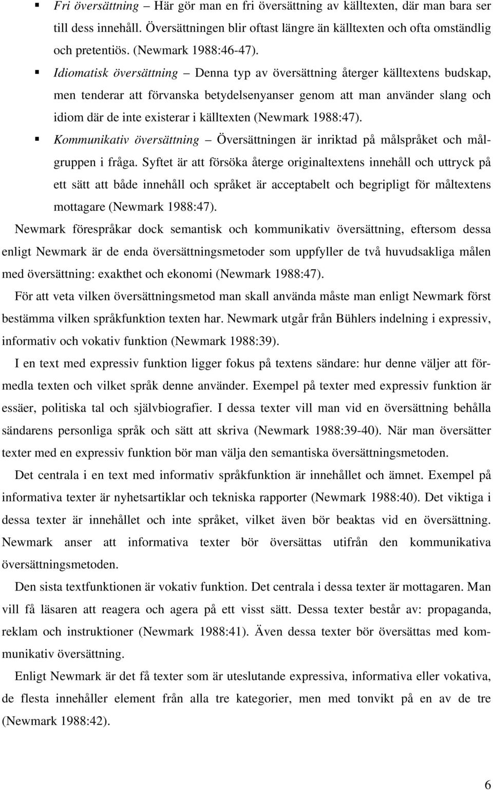 Idiomatisk översättning Denna typ av översättning återger källtextens budskap, men tenderar att förvanska betydelsenyanser genom att man använder slang och idiom där de inte existerar i källtexten