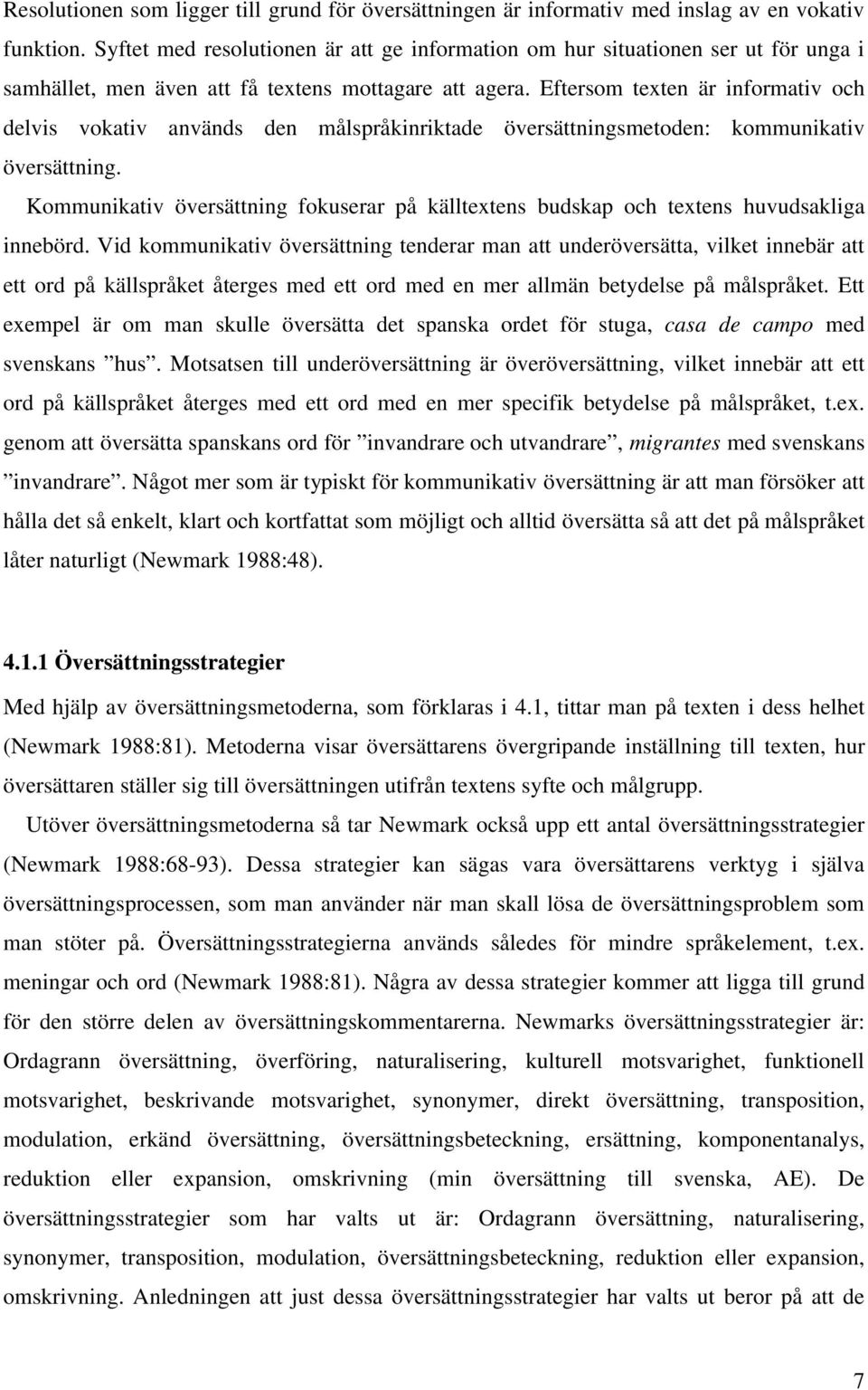 Eftersom texten är informativ och delvis vokativ används den målspråkinriktade översättningsmetoden: kommunikativ översättning.