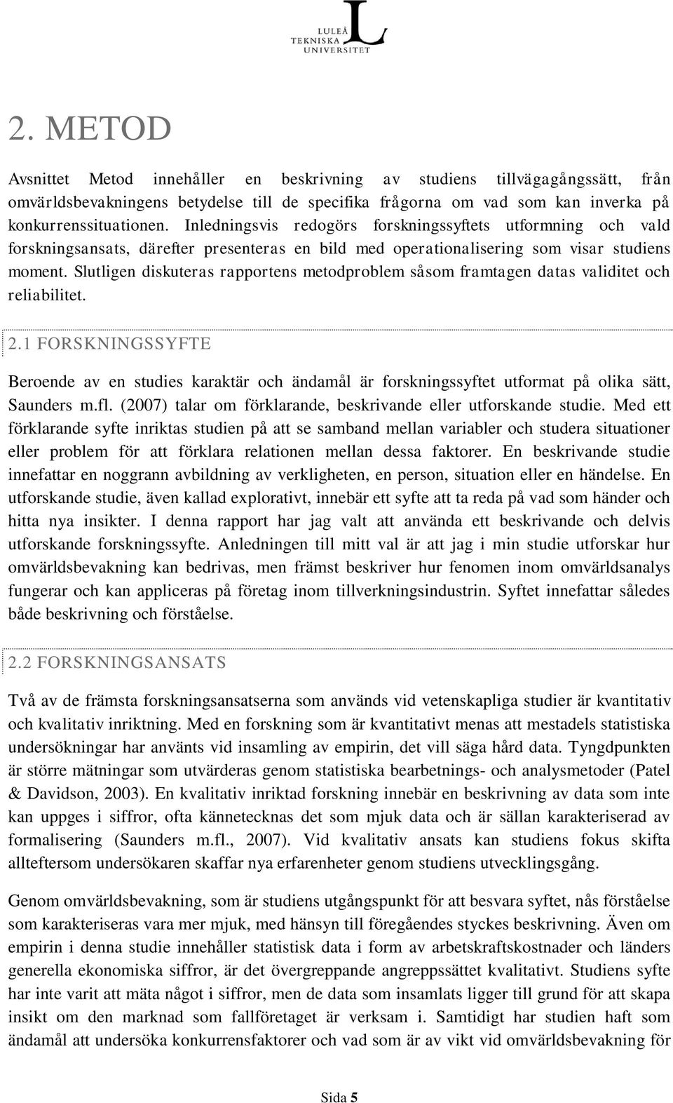 Slutligen diskuteras rapportens metodproblem såsom framtagen datas validitet och reliabilitet. 2.