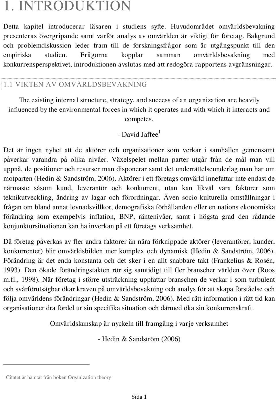 Frågorna kopplar samman omvärldsbevakning med konkurrensperspektivet, introduktionen avslutas med att redogöra rapportens avgränsningar. 1.