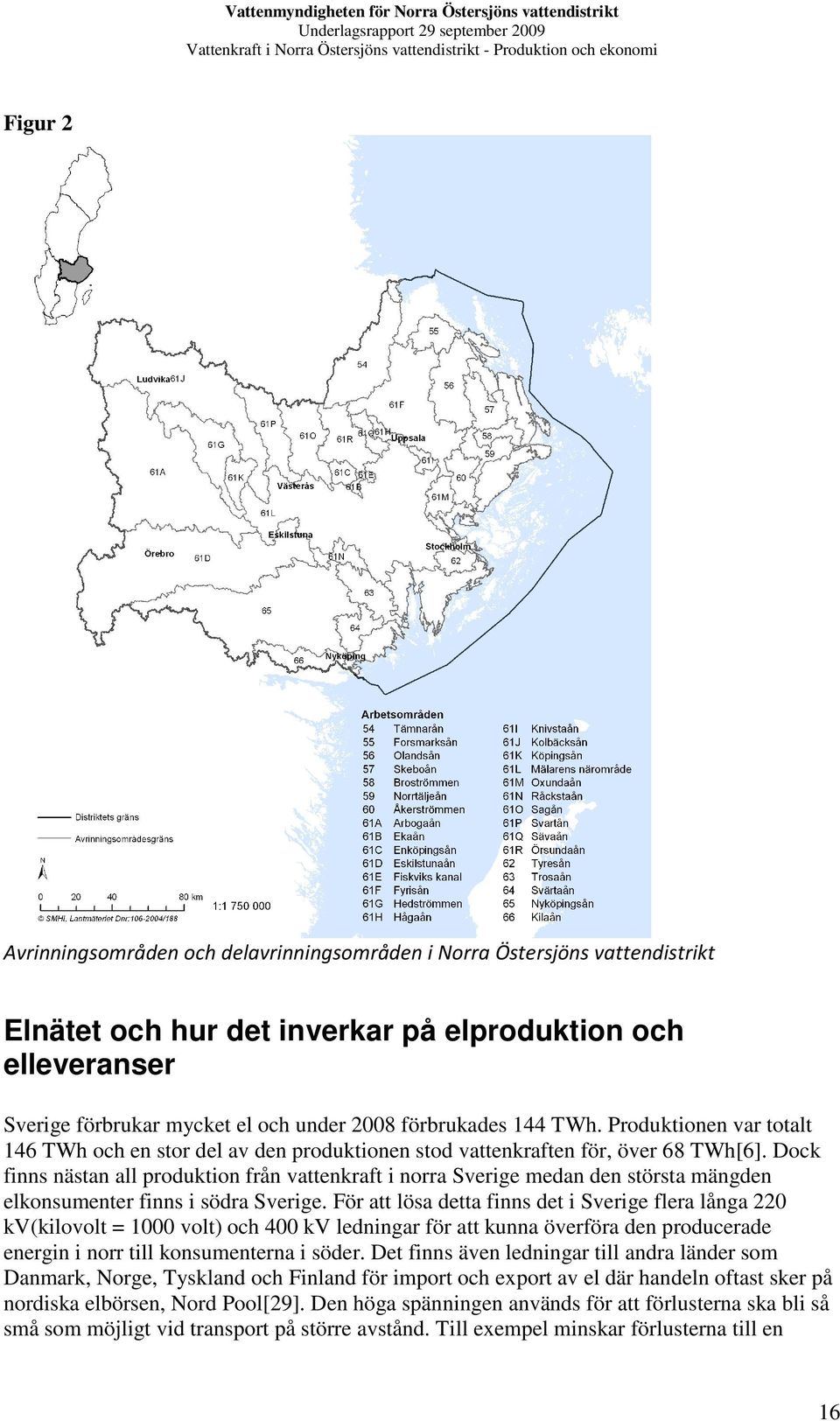 Dock finns nästan all produktion från vattenkraft i norra Sverige medan den största mängden elkonsumenter finns i södra Sverige.