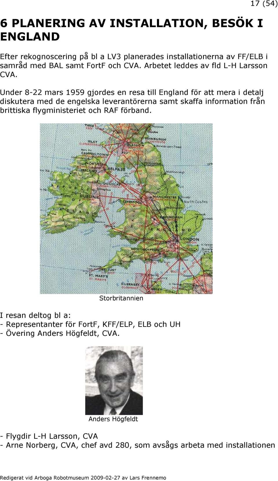 Under 8-22 mars 1959 gjordes en resa till England för att mera i detalj diskutera med de engelska leverantörerna samt skaffa information från brittiska