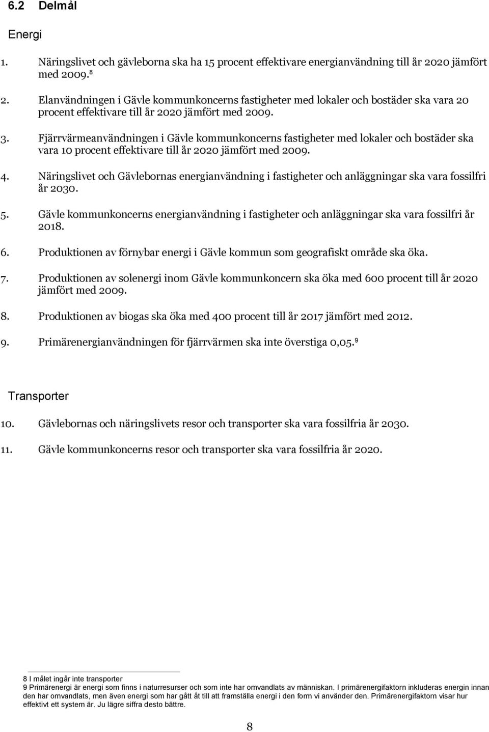 Fjärrvärmeanvändningen i Gävle kommunkoncerns fastigheter med lokaler och bostäder ska vara 10 procent effektivare till år 2020 jämfört med 2009. 4.