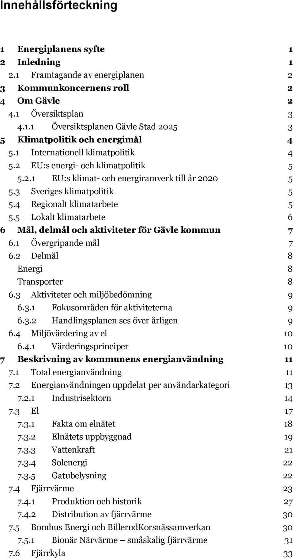 5 Lokalt klimatarbete 6 6 Mål, delmål och aktiviteter för Gävle kommun 7 6.1 Övergripande mål 7 6.2 Delmål 8 Energi 8 Transporter 8 6.3 Aktiviteter och miljöbedömning 9 6.3.1 Fokusområden för aktiviteterna 9 6.