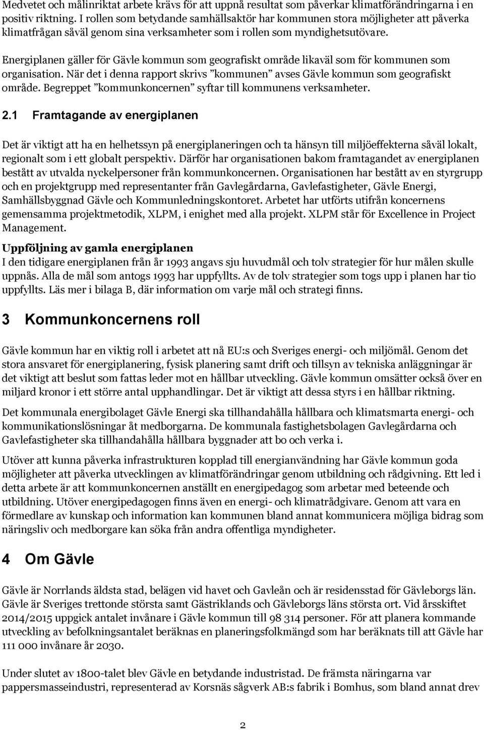 Energiplanen gäller för Gävle kommun som geografiskt område likaväl som för kommunen som organisation. När det i denna rapport skrivs kommunen avses Gävle kommun som geografiskt område.