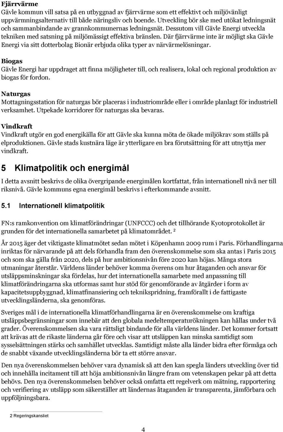 Där fjärrvärme inte är möjligt ska Gävle Energi via sitt dotterbolag Bionär erbjuda olika typer av närvärmelösningar.