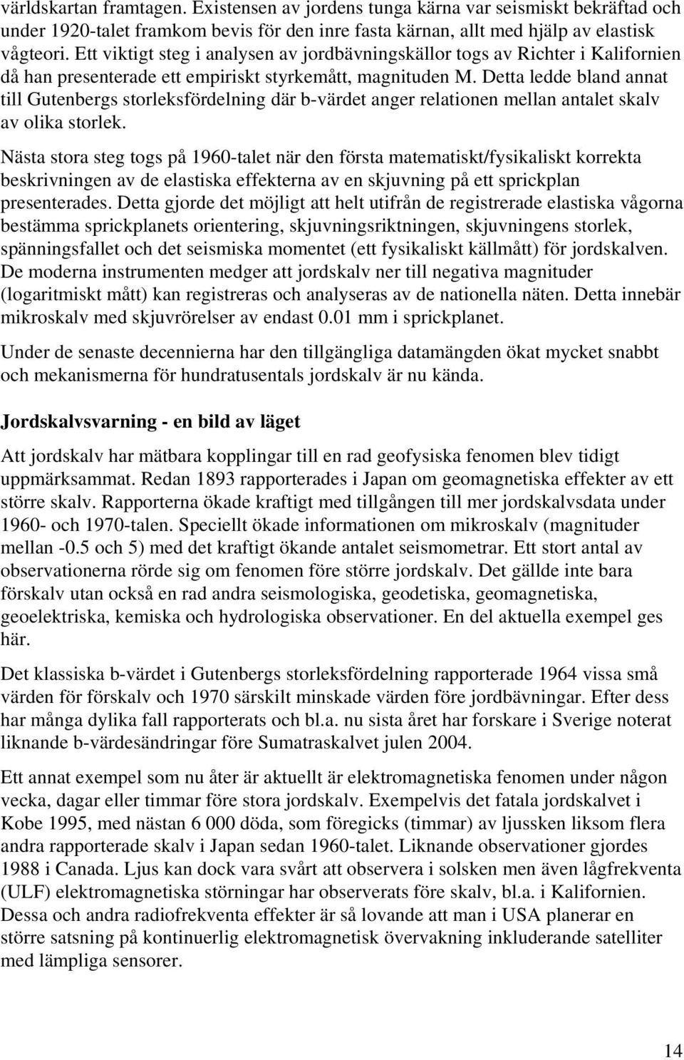 Detta ledde bland annat till Gutenbergs storleksfördelning där b-värdet anger relationen mellan antalet skalv av olika storlek.